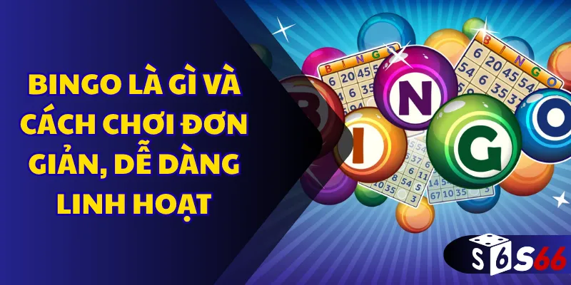 Bingo là gì và cách chơi đơn giản, dễ dàng linh hoạt