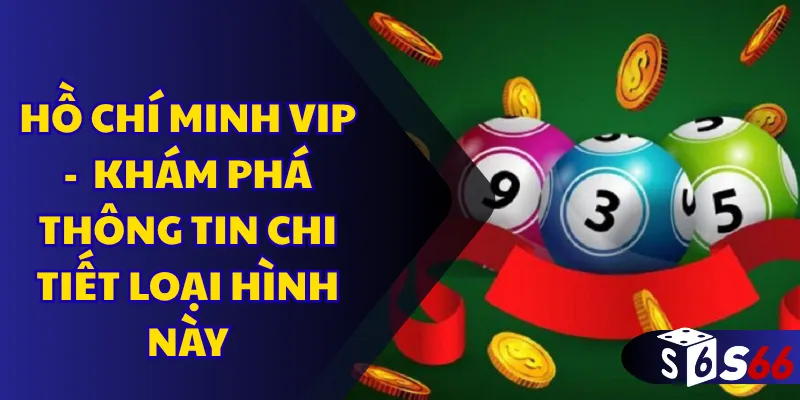 Hồ Chí Minh VIP - Khám phá thông tin chi tiết loại hình này