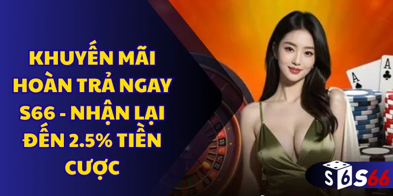 Khuyến mãi hoàn trả ngay S66 - Nhận lại đến 2.5% tiền cược