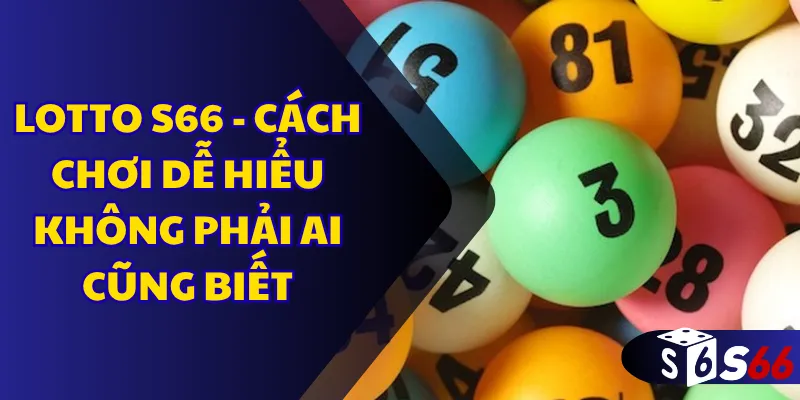 Lotto S66 - Cách chơi dễ hiểu không phải ai cũng biết