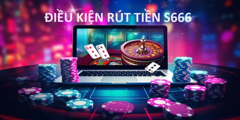 Tuân thủ điều kiện rút tiền S66 tránh gặp gián đoạn khi giao dịch