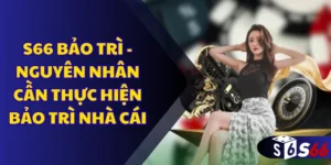 S66 bảo trì - Nguyên nhân cần thực hiện bảo trì nhà cái