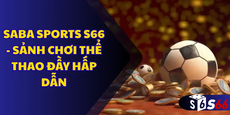 SABA Sports S66 - Sảnh chơi thể thao đầy hấp dẫn