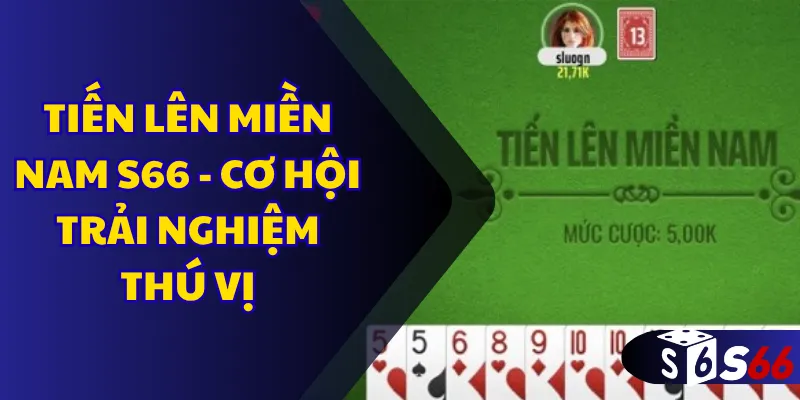 Tiến lên miền nam S66 - Cơ hội trải nghiệm thú vị