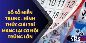 Xổ số miền Trung - Hình thức giải trí mạng lại cơ hội trúng lớn