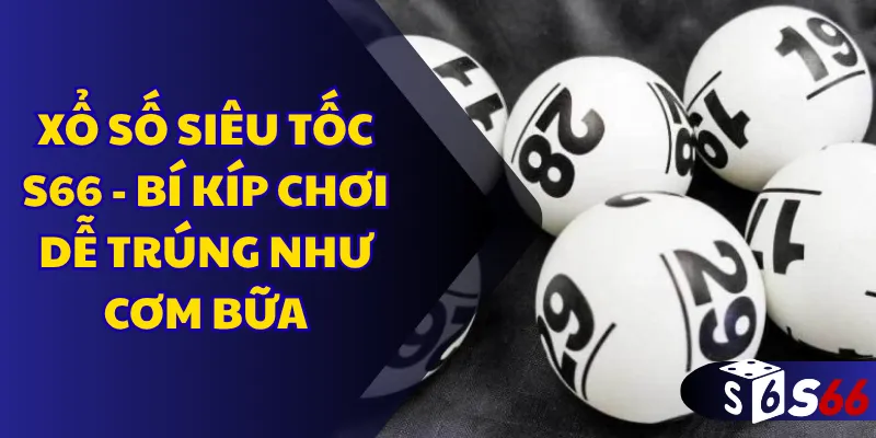 Xổ số siêu tốc S66 - Bí kíp chơi dễ trúng như cơm bữa